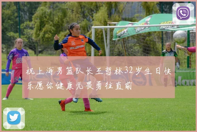 祝上海男篮队长王哲林32岁生日快乐愿你健康无畏勇往直前